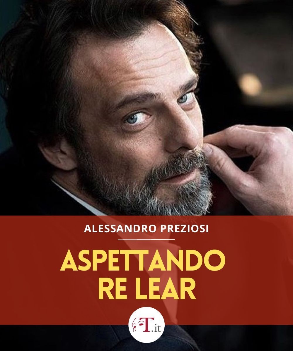 Aspettando Re Lear - di W. Shakespeare, regia di Alessandro Preziosi